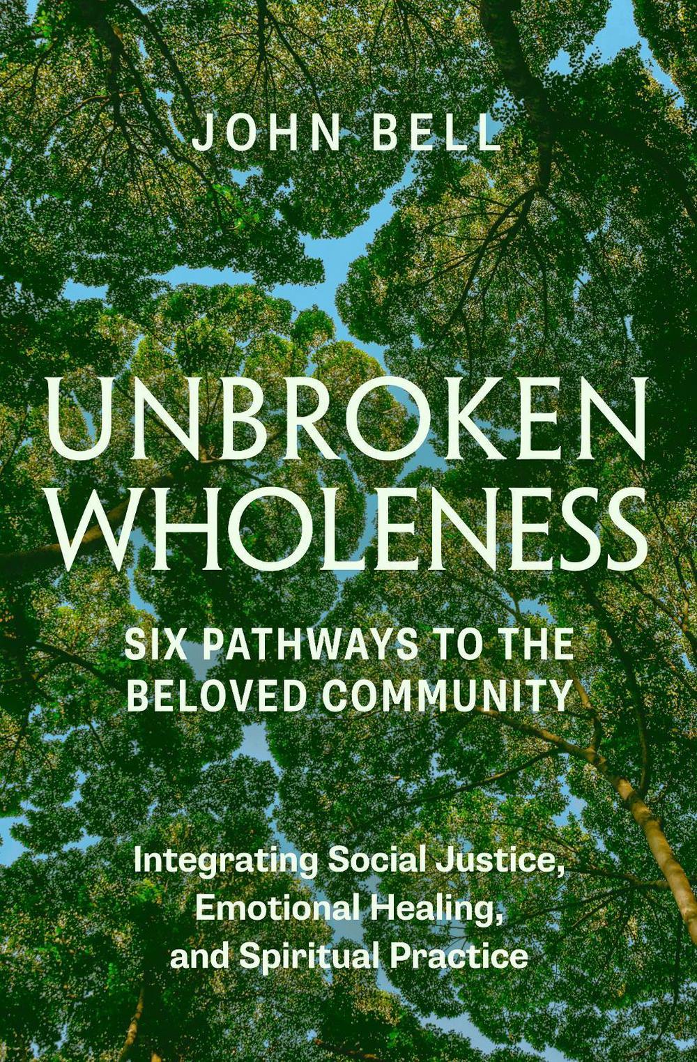 Unbroken Wholeness: Six Pathways to the Beloved Community by John Bell - ISBN: 9781952692710