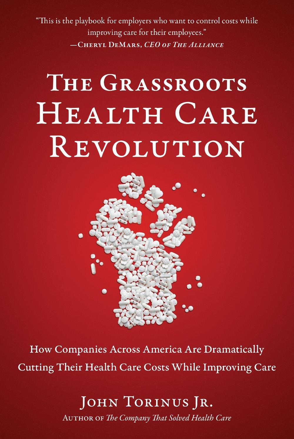 The Grassroots Health Care Revolution: How Companies Across America Are Dramatically Cutting Their Health Care Costs While Improving Care, 9781953295484