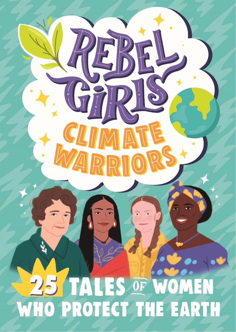 Rebel Girls Climate Warriors: 25 Tales of Women Who Protect the Earth by Rebel Girls - ISBN: 9781953424211