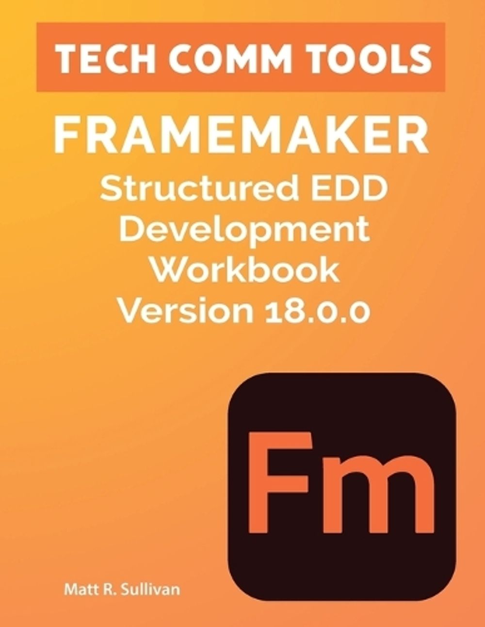 FrameMaker Structured EDD Development Workbook Version 18.0.0 (2026) by Matt R. Sullivan - ISBN: 9781953488039