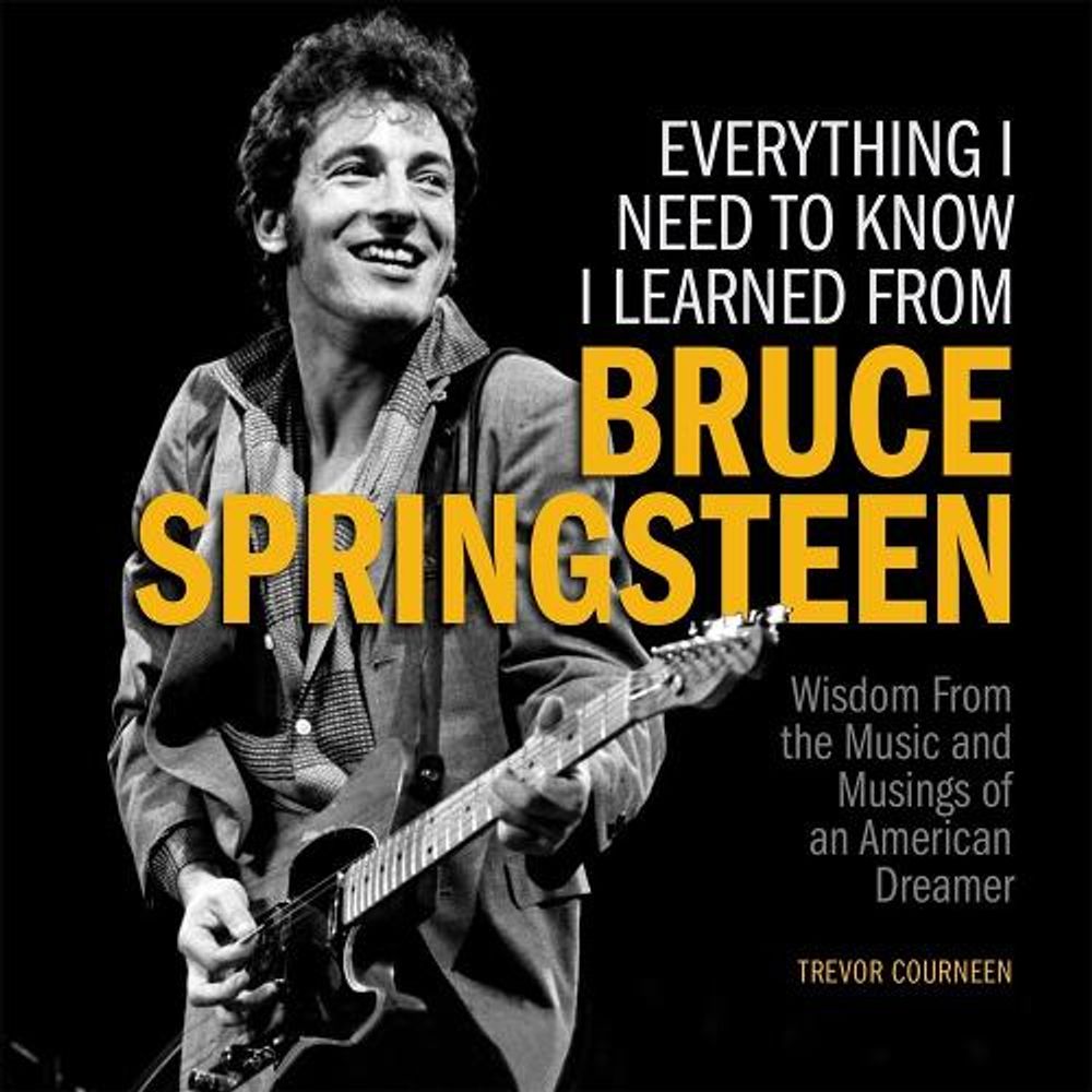 Everything I Need to Know I Learned from Bruce Springsteen by Trevor Courneen - ISBN: 9781956403428