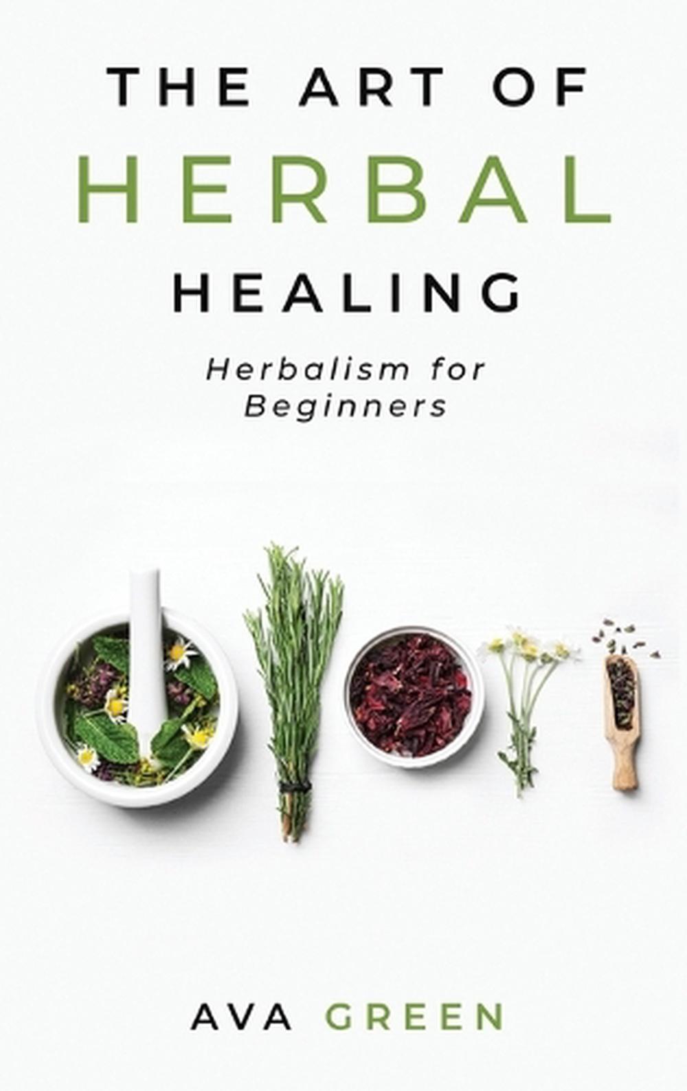 The Art of Herbal Healing, 9781956493016