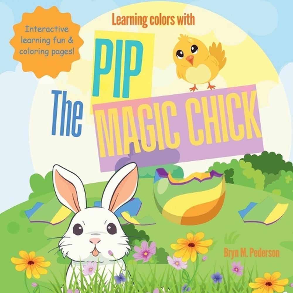 Magic Color Pips Learning Colors with Pip the Magic Chick by Bryn M. Pederson, Paperback ...