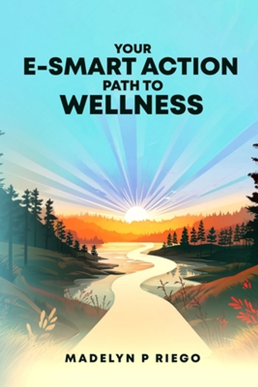 Your e-Smart Action Path to Wellness by Madelyn P. Riego - ISBN: 9781964482880