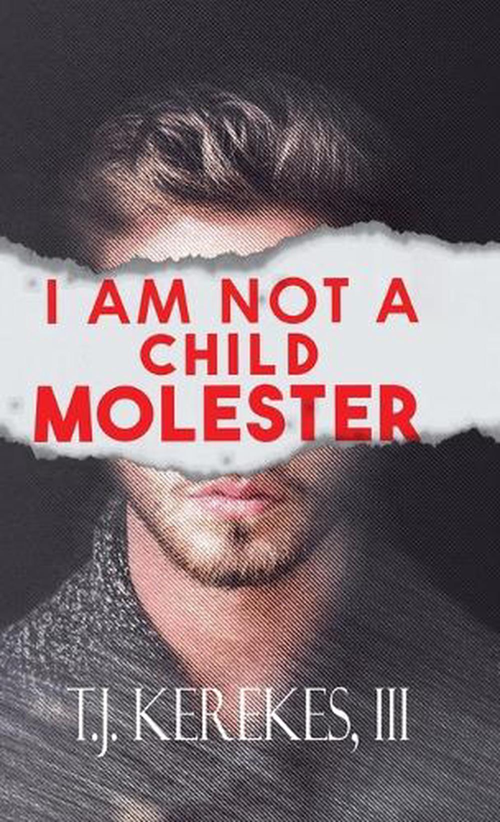 molester I Am Not A Child Molester by T.J. Kerekes, III, Hardcover, 9781964488080 |  Buy online at The Nile
