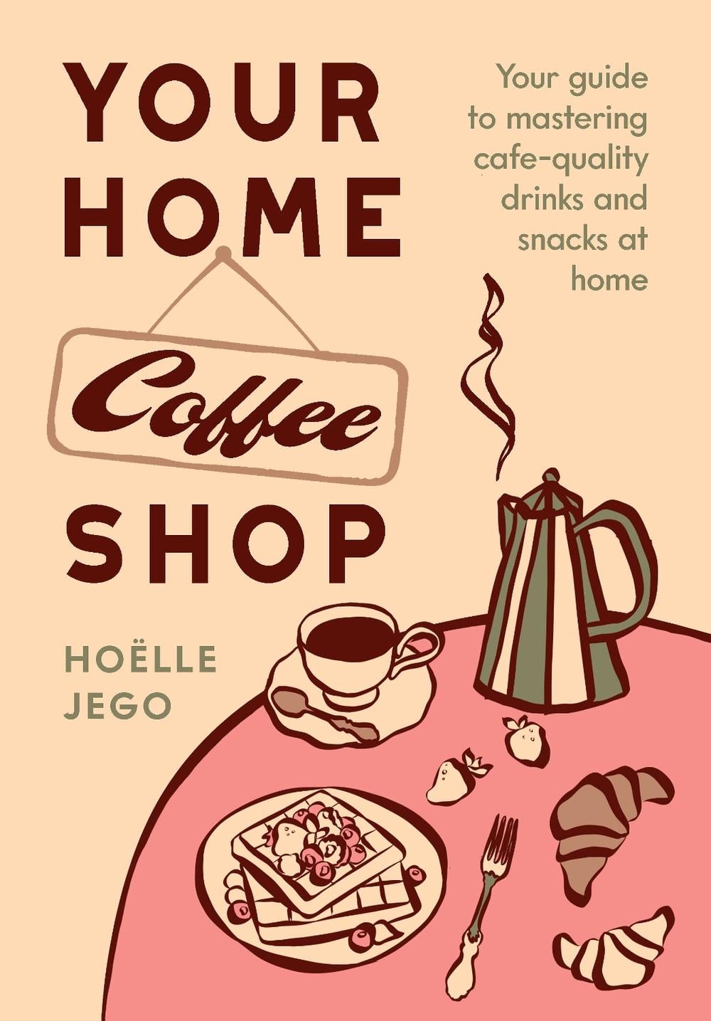 Your Home Coffee Shop by Hoëlle Jego - ISBN: 9781964786735