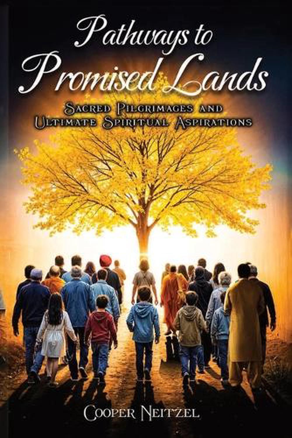 Pathways to Promised Lands Sacred Pilgrimages and Ultimate Spiritual Aspirations by Cooper Neitzel - ISBN: 9781965222751