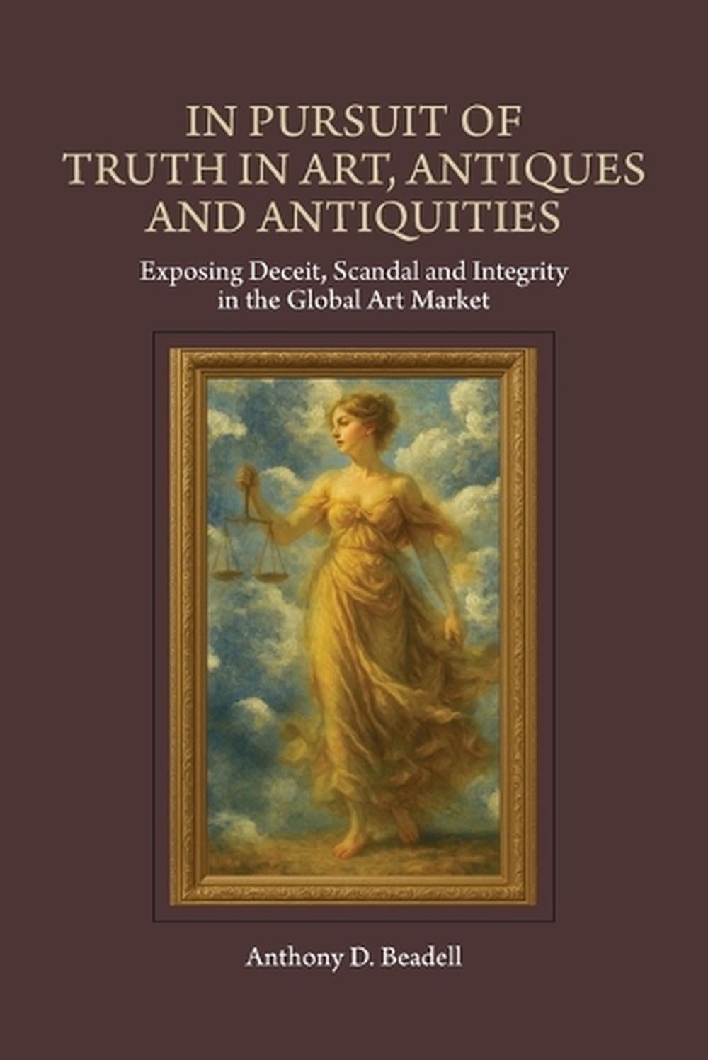 Truth In Art In Pursuit of Truth in Art, Antiques and Antiquities by Anthony D ...