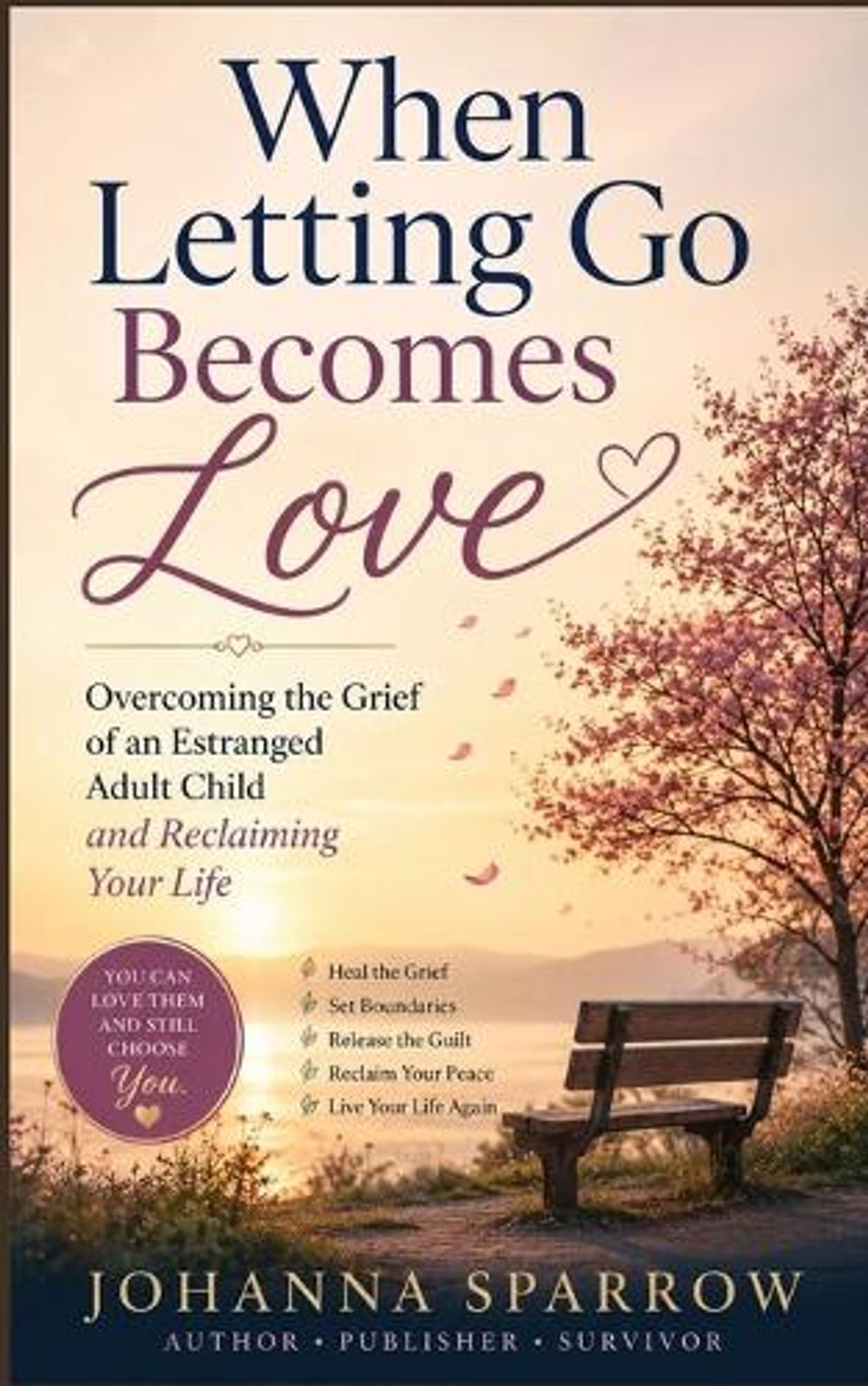 When Letting Go Becomes Love Overcoming the Grief of an Estranged Adult Child and Reclaiming Your Life by Johanna Sparrow - ISBN: 9781972972472