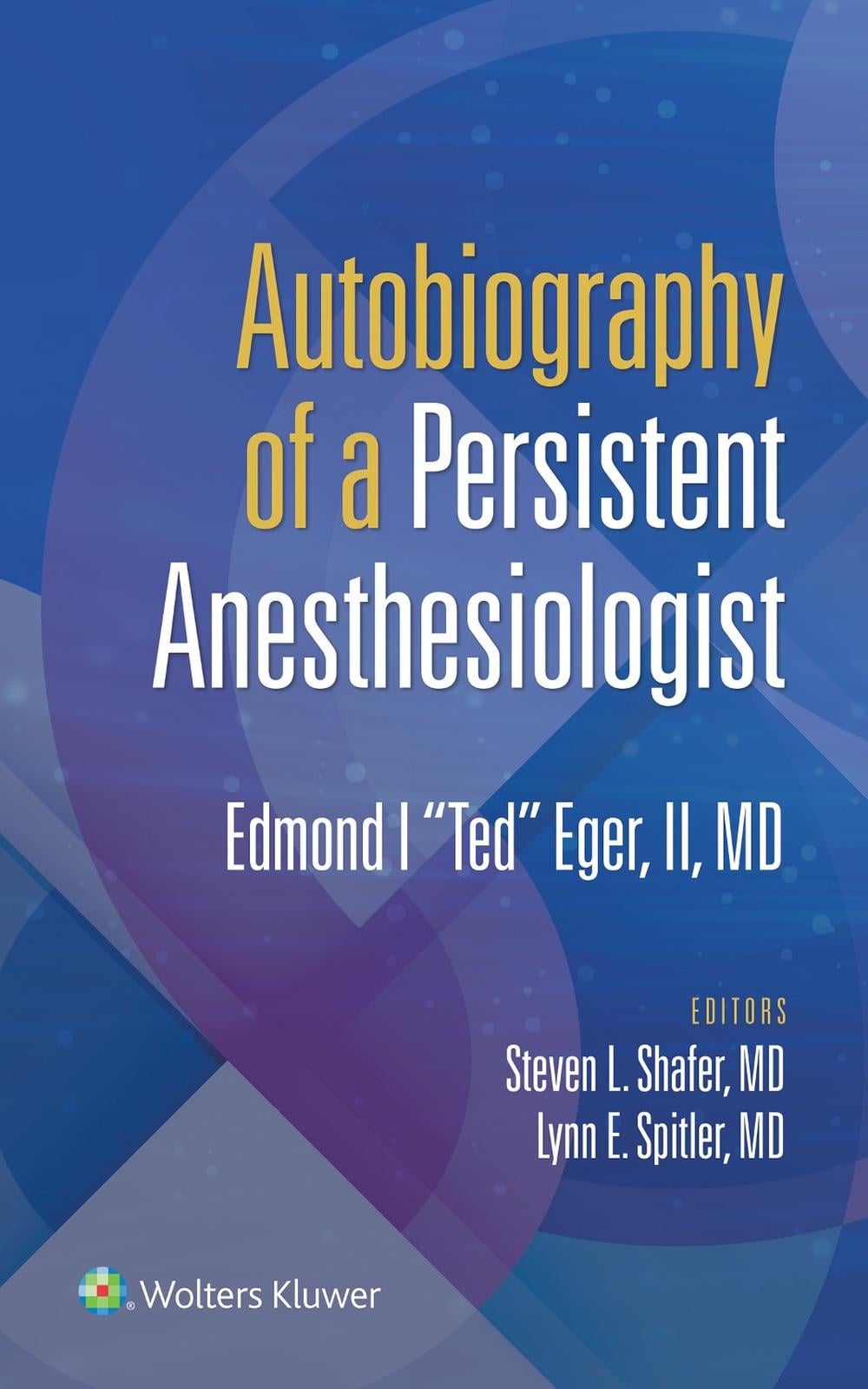 Autobiography of a Persistent Anesthesiologist by Edmond I. "Ted" Eger, II - ISBN: 9781975169190