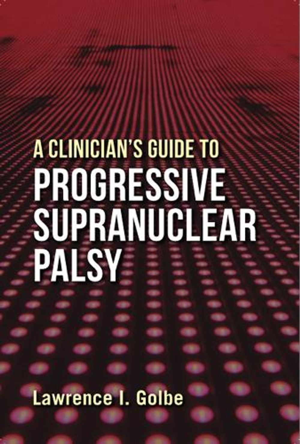 A Clinician's Guide to Progressive Supranuclear Palsy by Lawrence I. Golbe - ISBN: 9781978803206