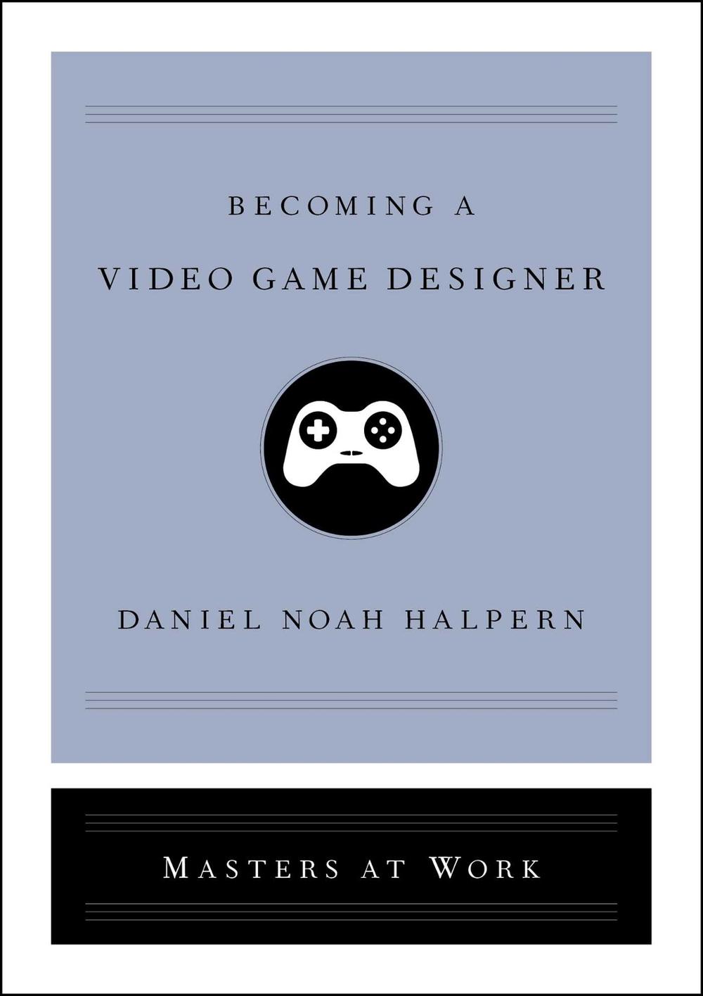 Becoming a Video Game Designer by Daniel Noah Halpern - ISBN: 9781982137939