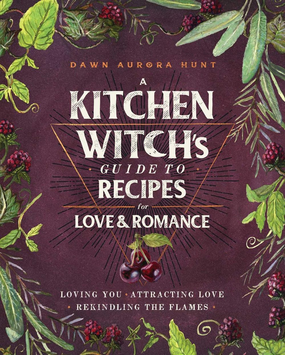A Kitchen Witch's Guide to Recipes for Love & Romance by Dawn Aurora Hunt - ISBN: 9781982150419