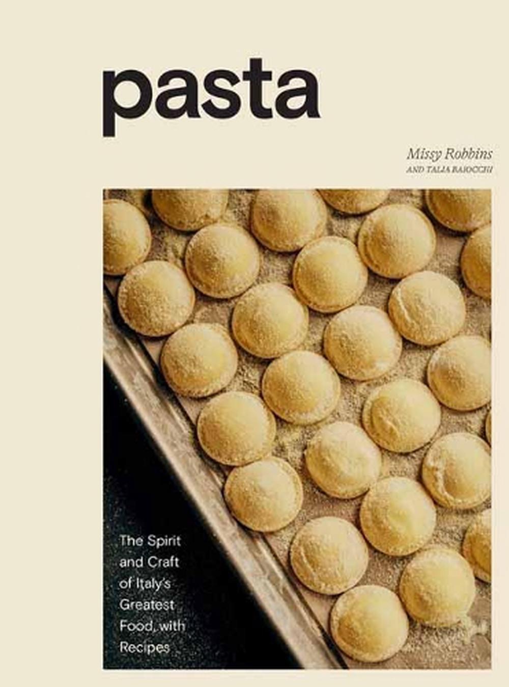 Pasta: The Spirit and Craft of Italy's Greatest Food, with Recipes [a Cookbook], 9781984857002