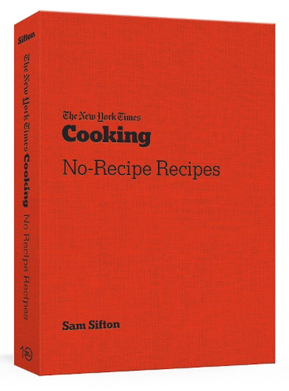 The New York Times Cooking No Recipe Recipes, 9781984858474
