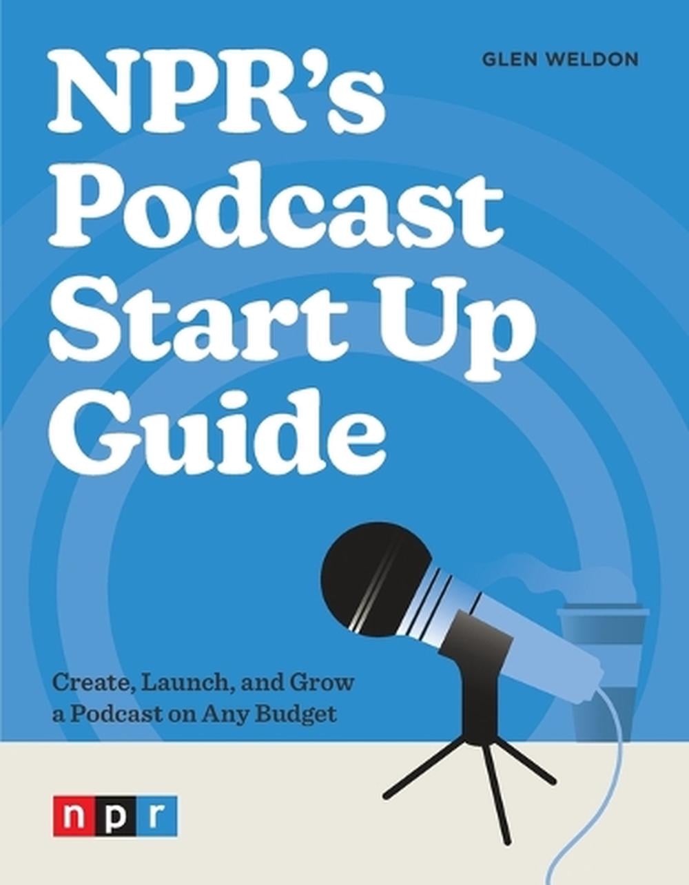 NPR's Podcast Start Up Guide by Glen Weldon - ISBN: 9781984862518