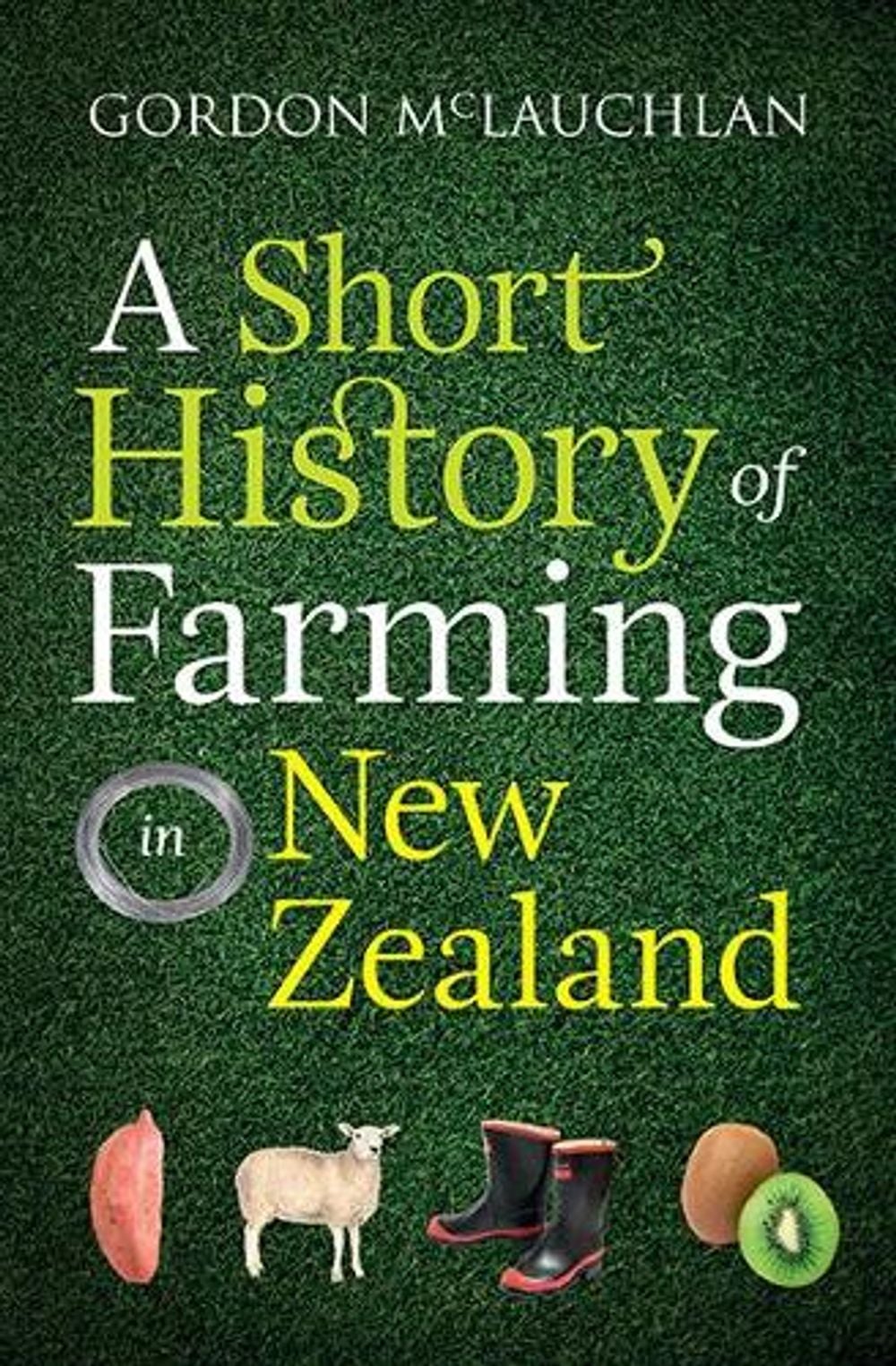 A Short History of Farming in New Zealand by Gordon McLauchlan - ISBN: 9781988538013