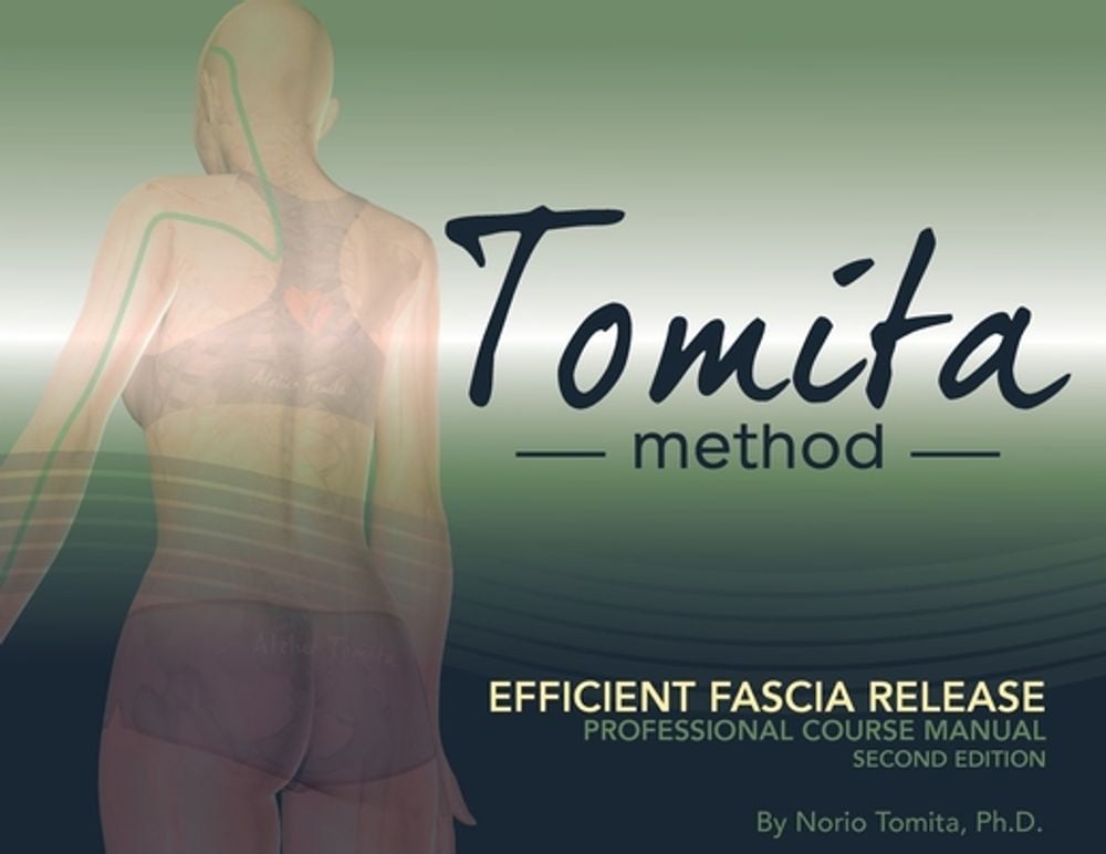 Efficient Fascia Release, Professional Course Manual, Tomita Method, By Norio Tomita, Ph.D., Second Edition by Norio Tomita - ISBN: 9781989021057