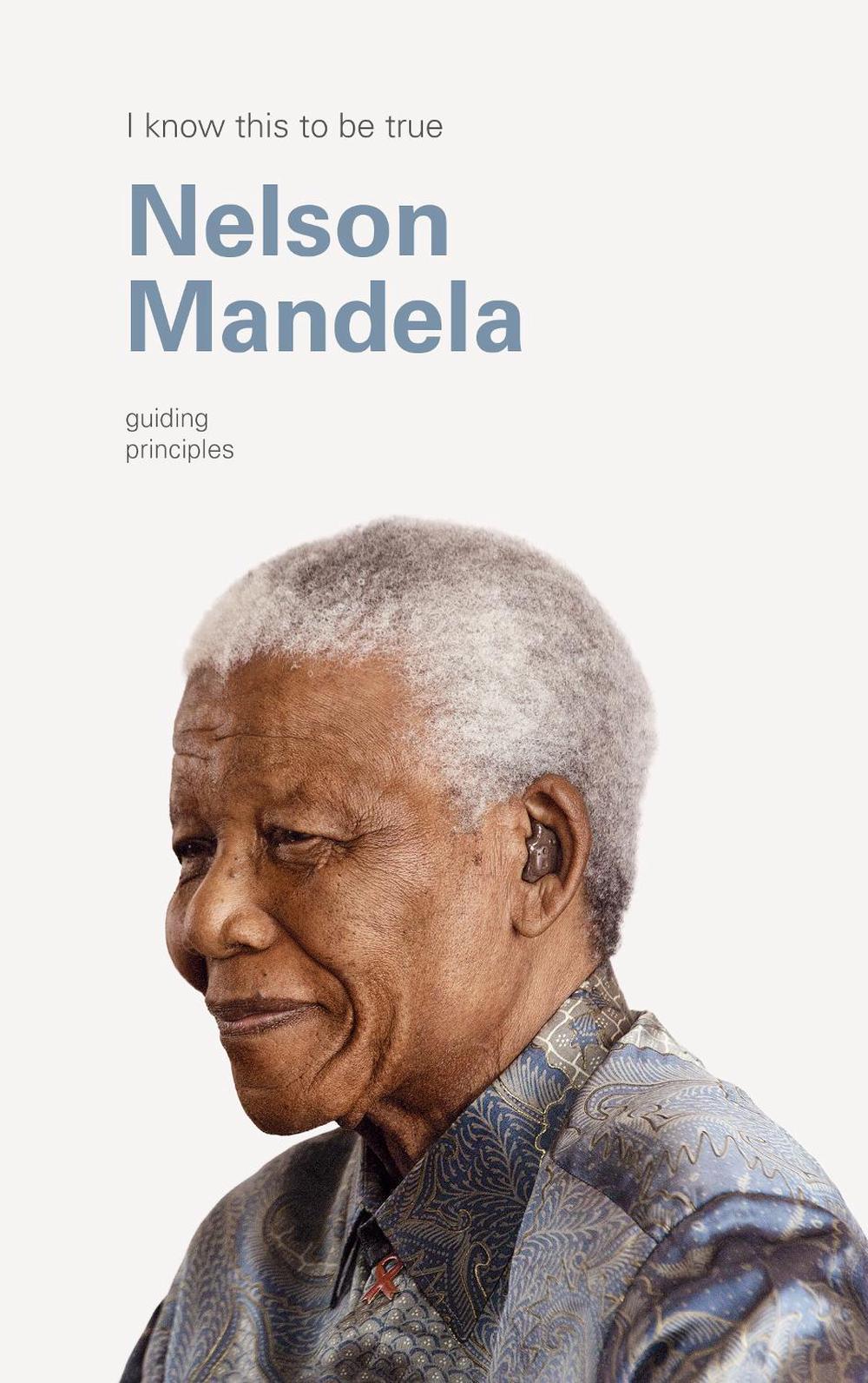 I Know This to Be True: The Guiding Principles of Nelson Mandela, 9781990003028