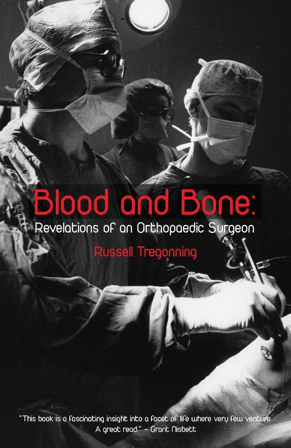 Blood and Bone: Revelations of an Orthopaedic Surgeon, 9781991159137