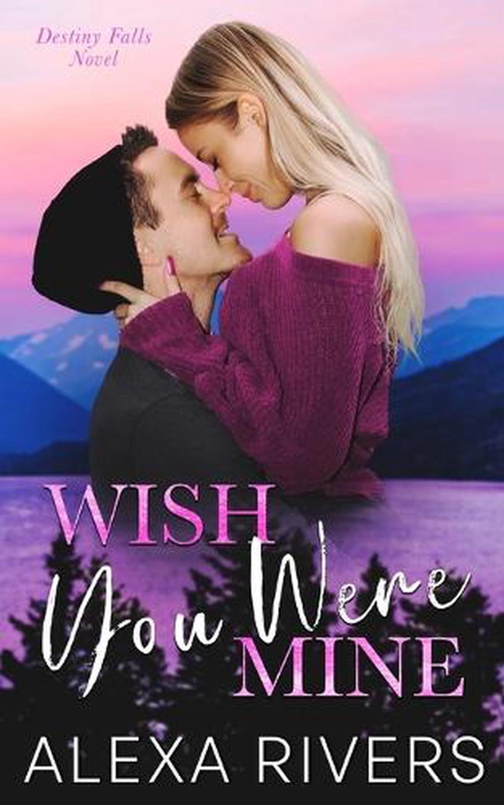 Wish You Were Mine by Alexa Rivers - ISBN: 9781991300126