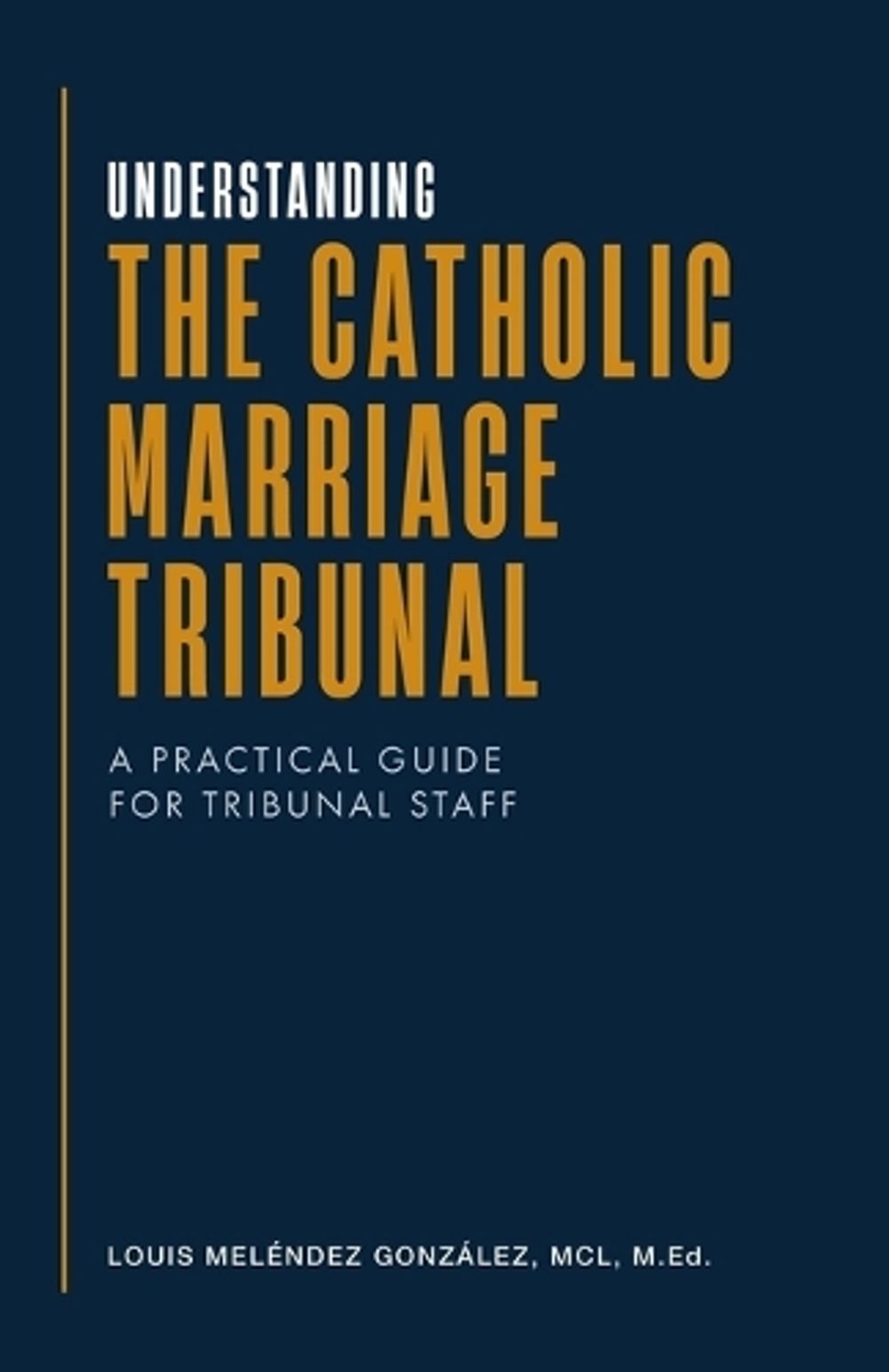 Understanding the Catholic Marriage Tribunal by Louis Meléndez González - ISBN: 9781998242689