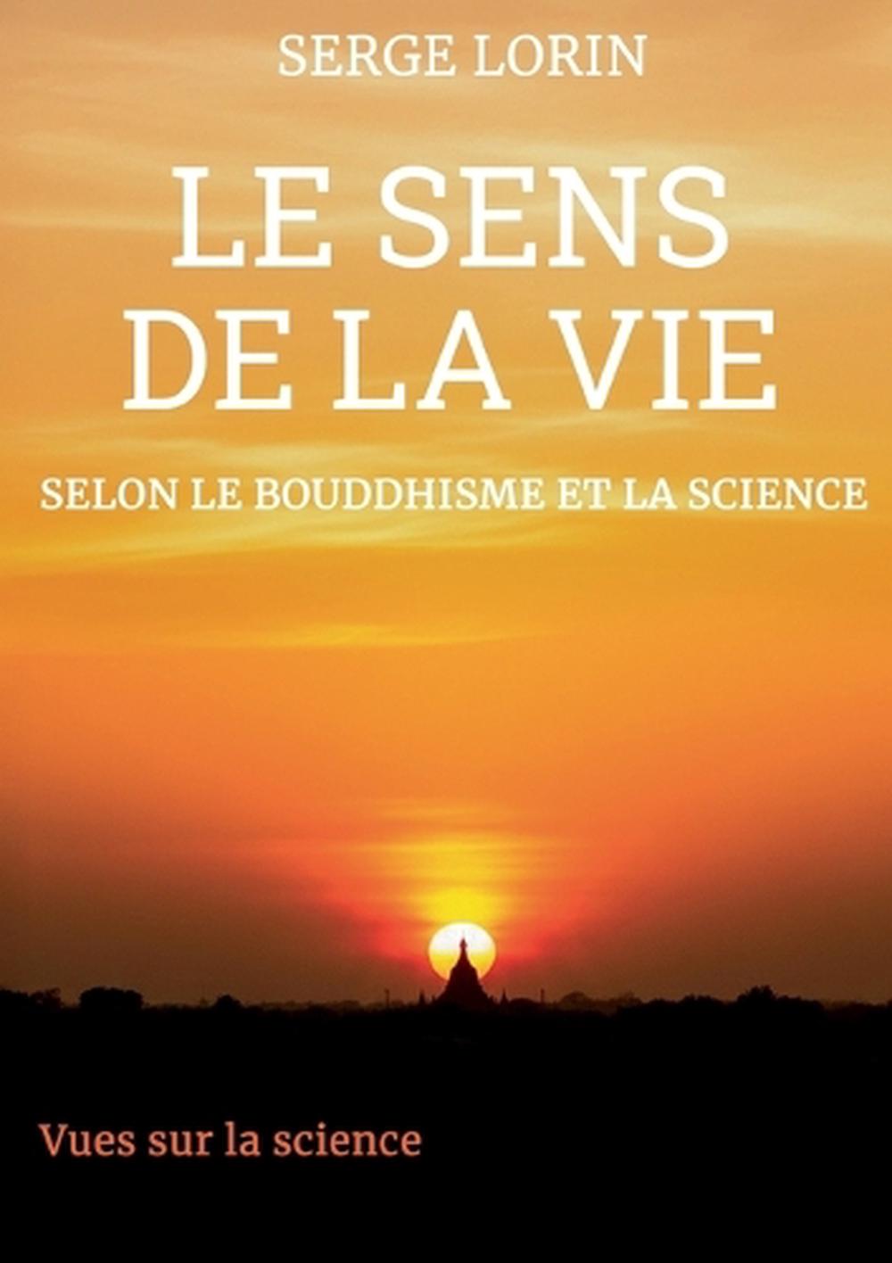 Le sens de la vie selon le bouddhisme et la science by Serge Lorin - ISBN: 9782322653362