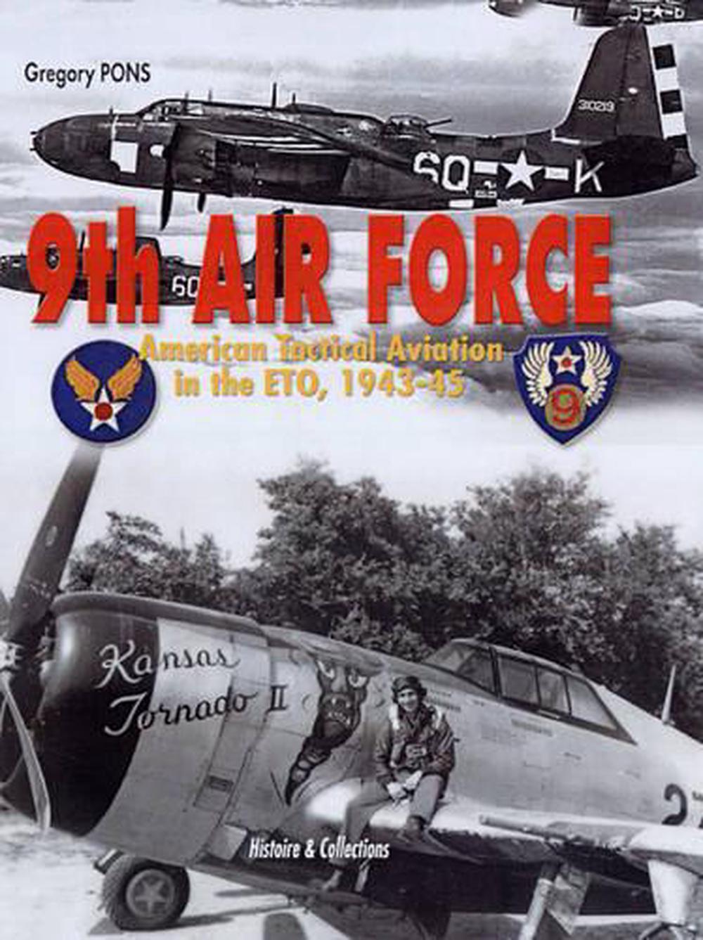 9th Air Force: American Tactical Aviation in the Eto, 1943-45 by ...