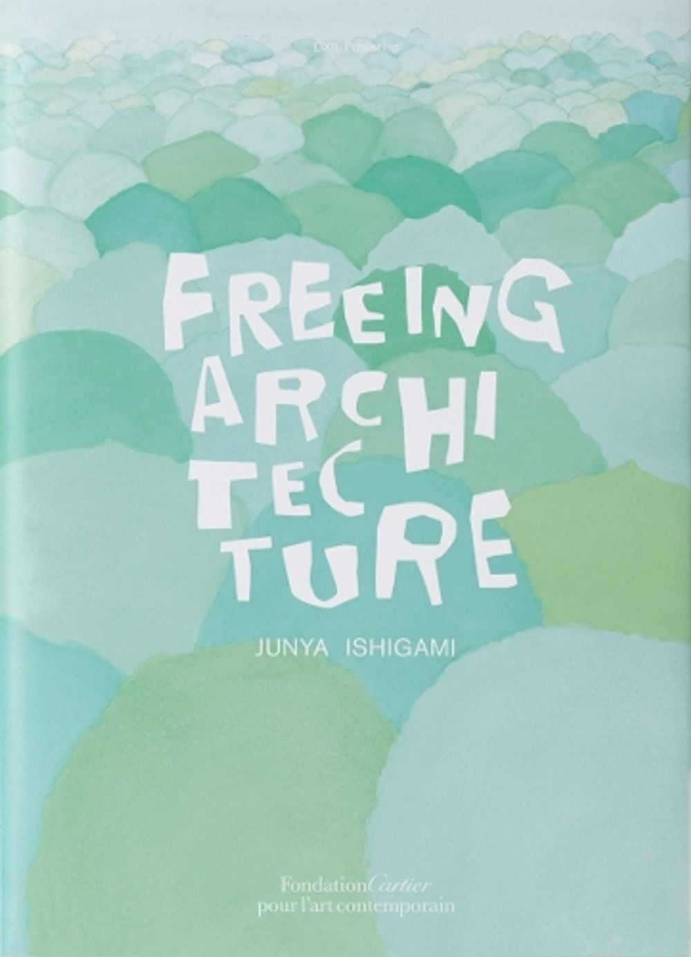 Junya Ishigami, Freeing Architecture by Junya Ishigami, Paperback