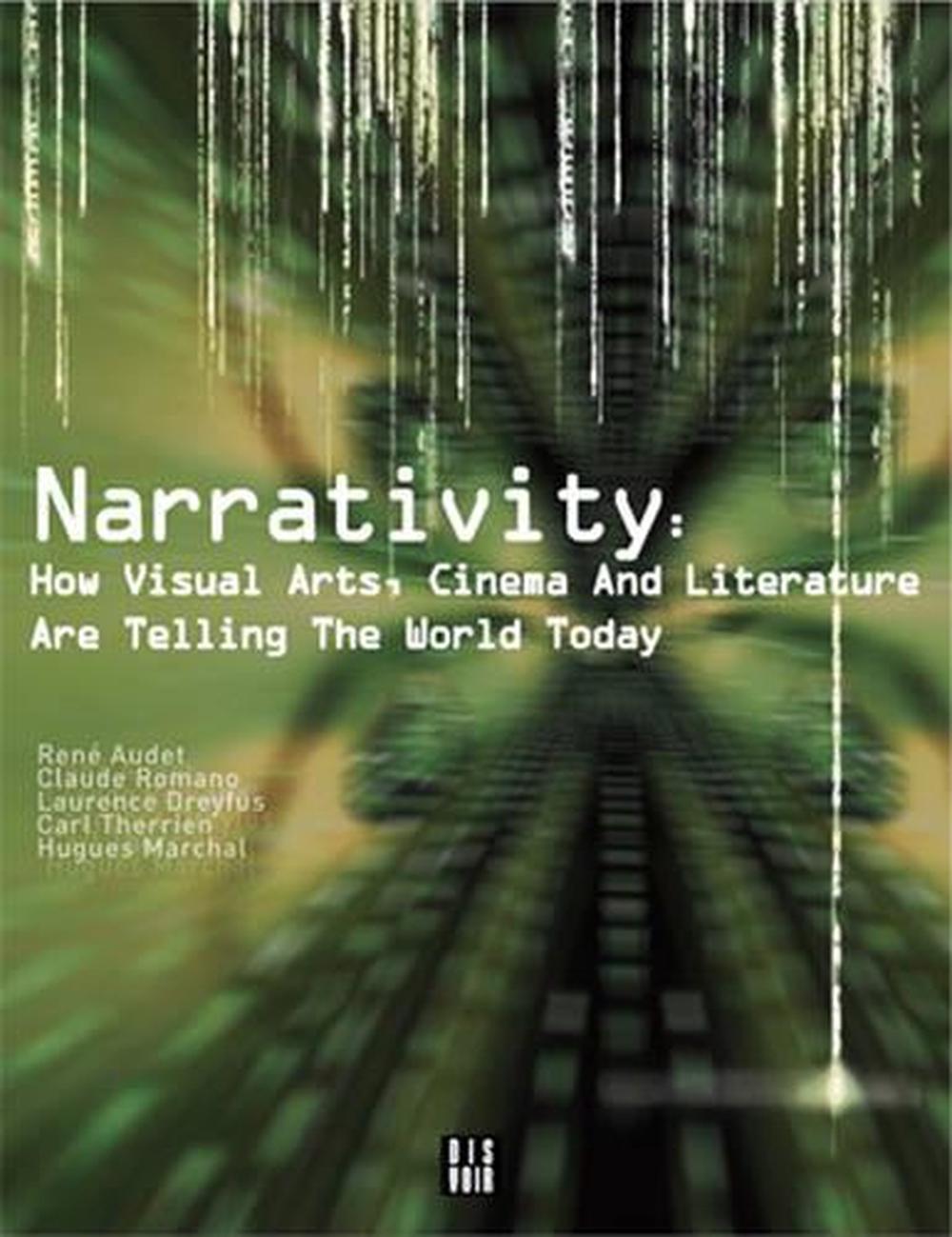 Narrativity How Visual Arts, Cinema and Literature Are Telling the World Today by Rene Audet