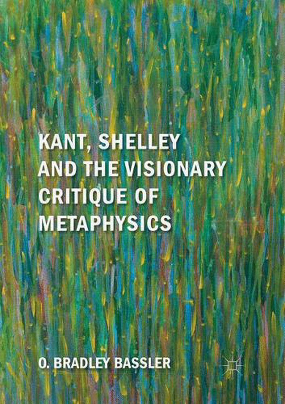 Kant, Shelley And The Visionary Critique Of Metaphysics By O. Bradley Bassler, Paperback ...