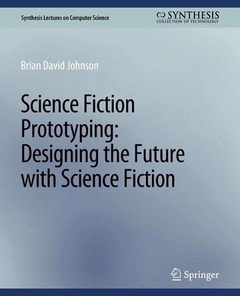 Science Fiction Prototyping Designing the Future with Science Fiction