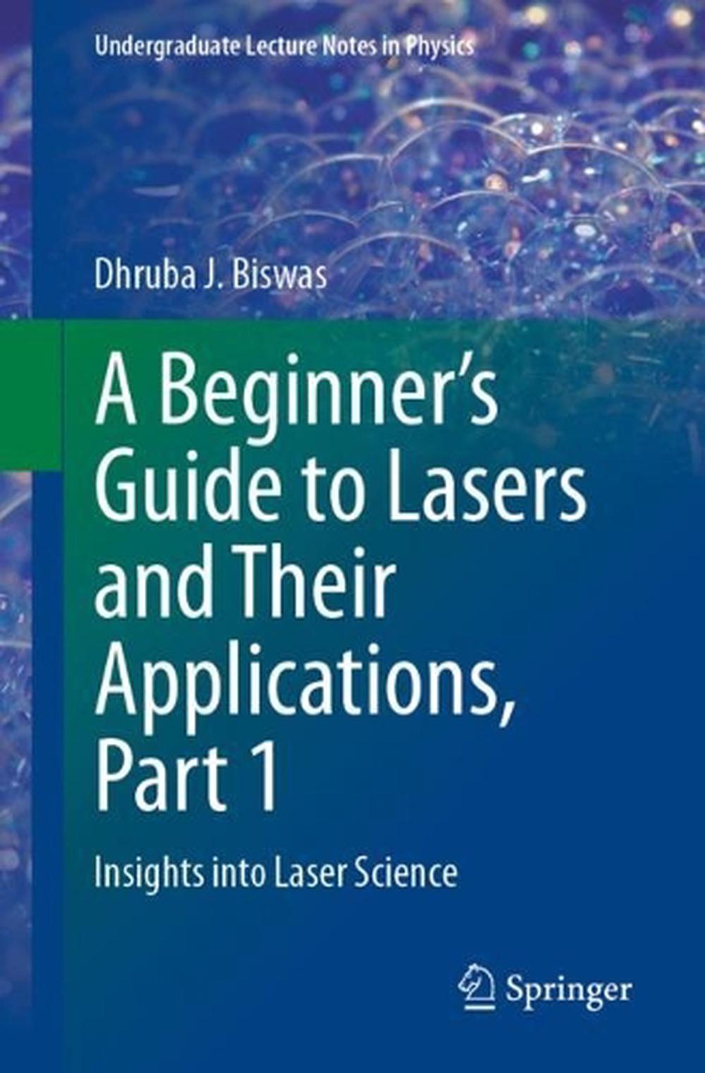 A Beginner’s Guide to Lasers and Their Applications, Part 1, 1st Edition by Dhruba J. Biswas - ISBN: 9783031243295