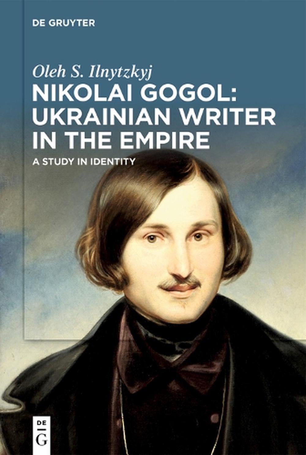 Nikolai Gogol: Ukrainian Writer in the Empire by Oleh S. Ilnytzkyj - ISBN: 9783111372358