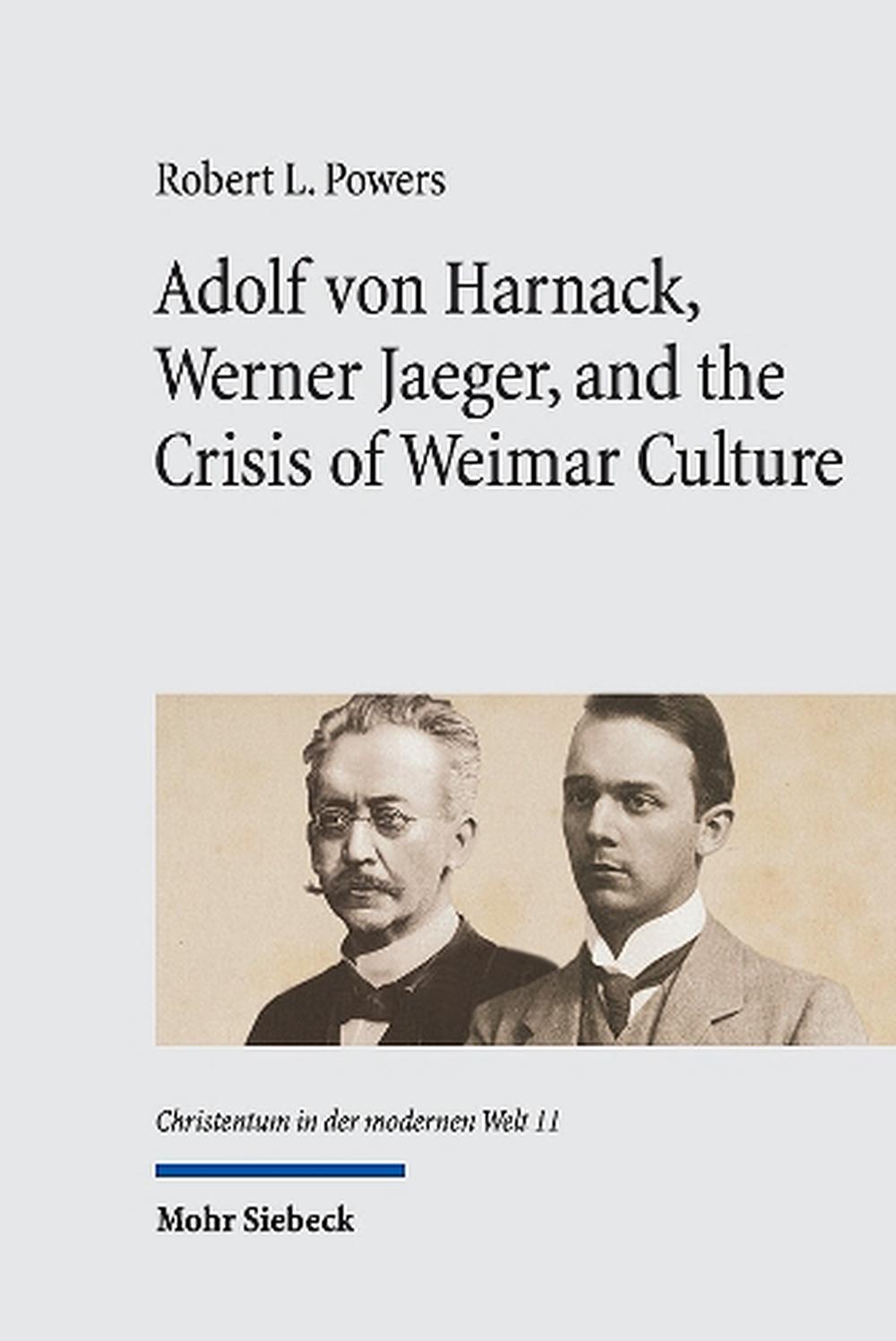 Adolf von Harnack, Werner Jaeger, and the Crisis of Weimar Culture by Robert L. Powers - ISBN: 9783161639906