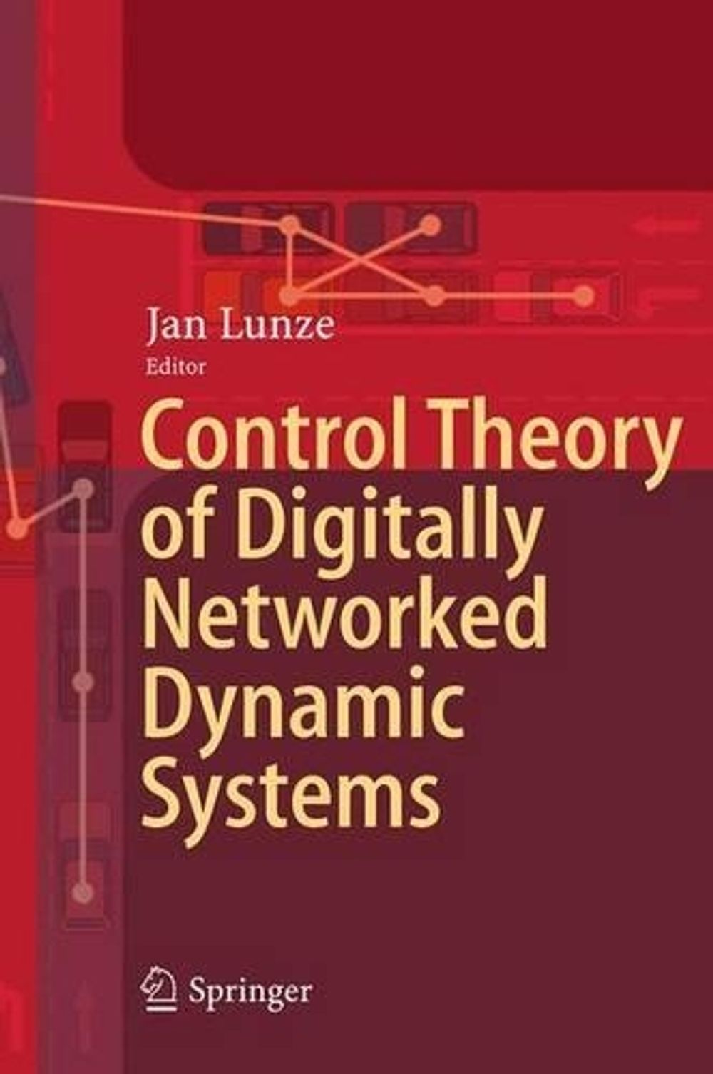 Control Theory of Digitally Networked Dynamic Systems by Jan Lunze ...