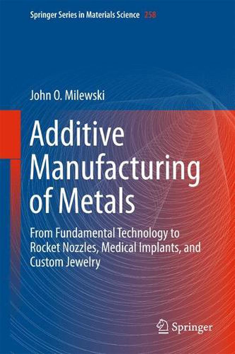 Additive Manufacturing of Metals, 1st Edition, 9783319582047