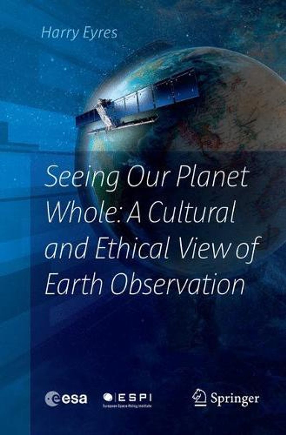 Seeing Our Planet Whole: A Cultural and Ethical View of Earth Observation by Harry Eyres - ISBN: 9783319821351