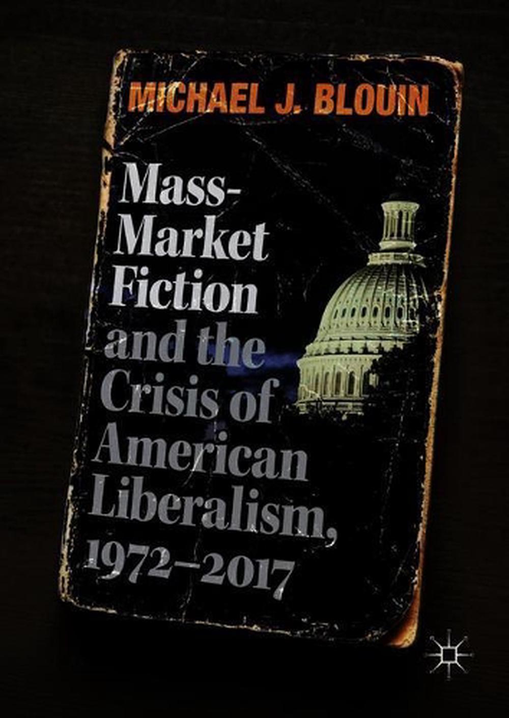 Mass-Market Fiction and the Crisis of American Liberalism, 1972–2017, 1st Edition by Michael J. Blouin - ISBN: 9783319893860