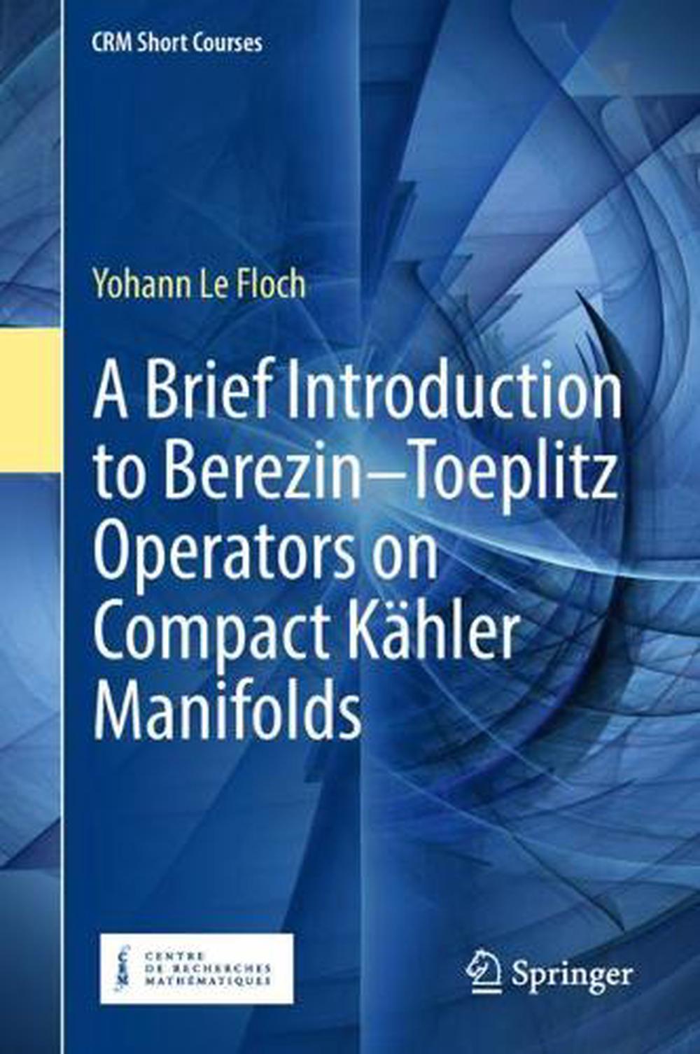 A Brief Introduction to Berezin–Toeplitz Operators on Compact Kähler Manifolds, 2018th Edition, 9783319946818