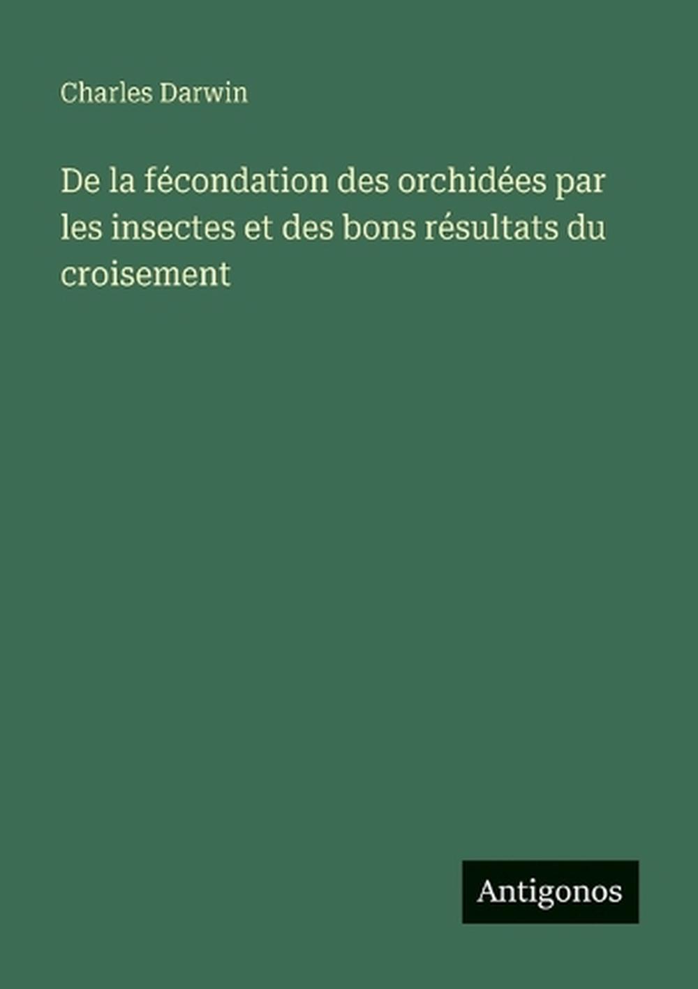 De la fécondation des orchidées par les insectes et des bons résultats du croisement by Charles Darwin - ISBN: 9783563049969