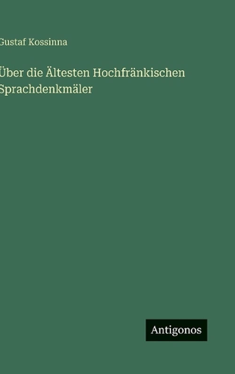 Über die Ältesten Hochfränkischen Sprachdenkmäler by Gustaf Kossinna ...