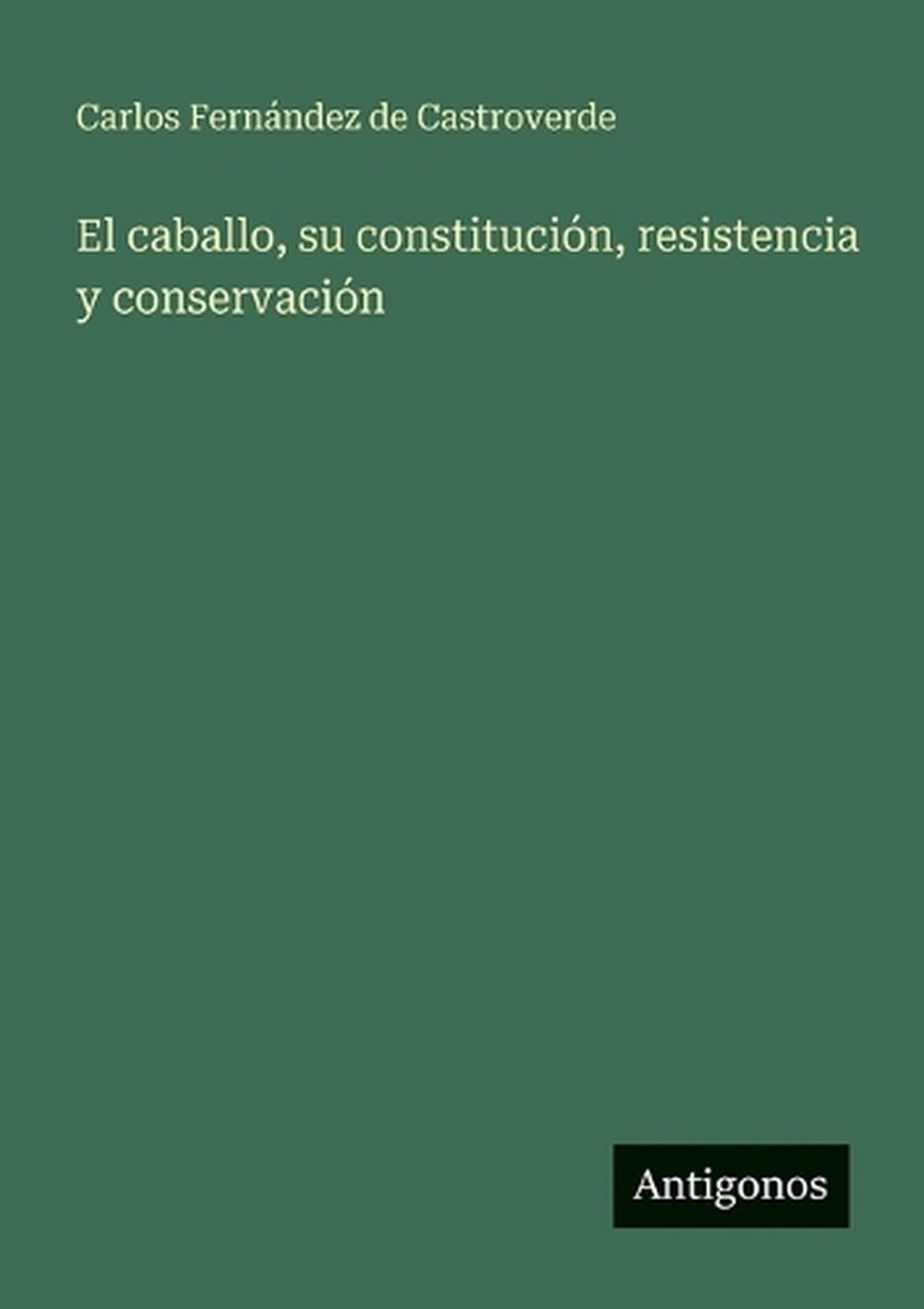 El caballo, su constitución, resistencia y conservación by Carlos Fernández de Castroverde - ISBN: 9783563933947