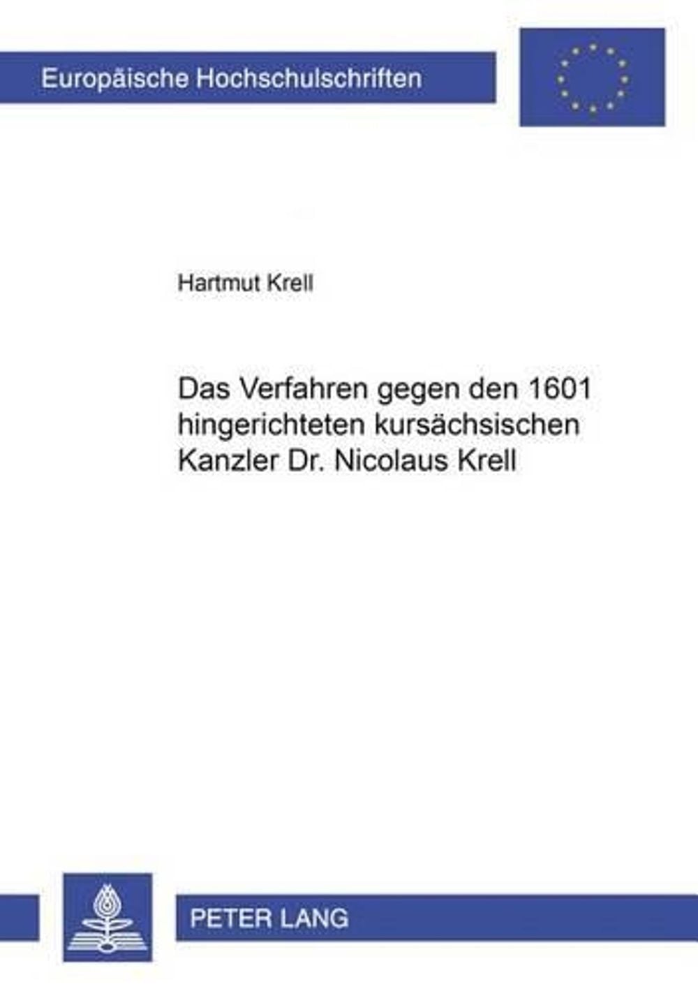 Das Verfahren Gegen Den 1601 Hingerichteten Kursaechsischen Kanzler Dr. Nicolaus Krell by Hartmut Krell - ISBN: 9783631552544