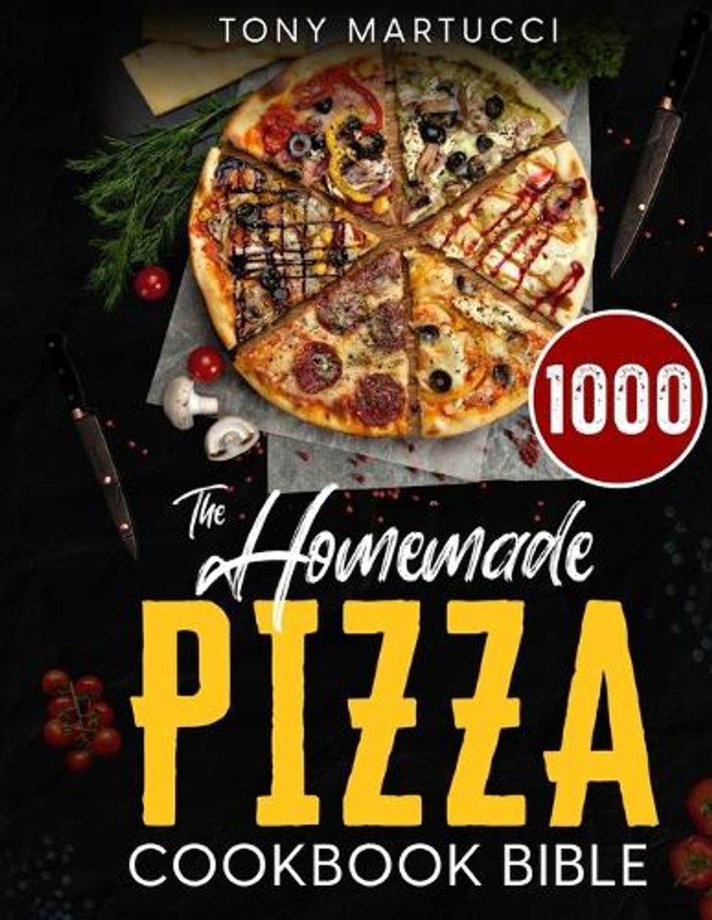 The Homemade Pizza Cookbook Bible by Tony Martucci - ISBN: 9783692969701