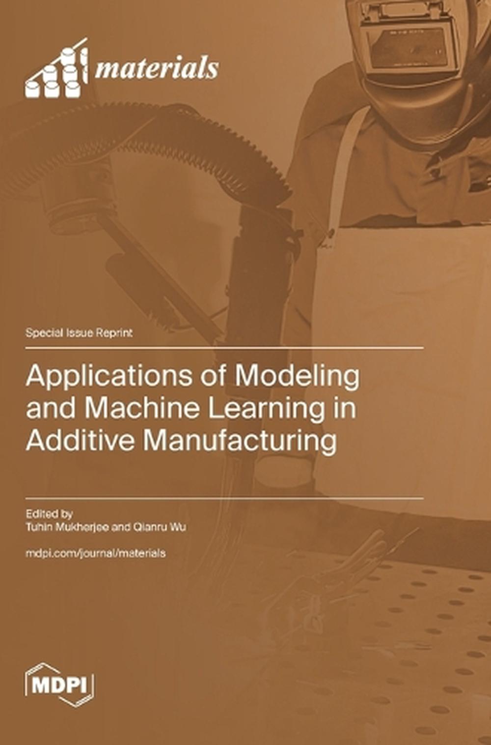 Applications of Modeling and Machine Learning in Additive Manufacturing by Tuhin Mukherjee - ISBN: 9783725837465