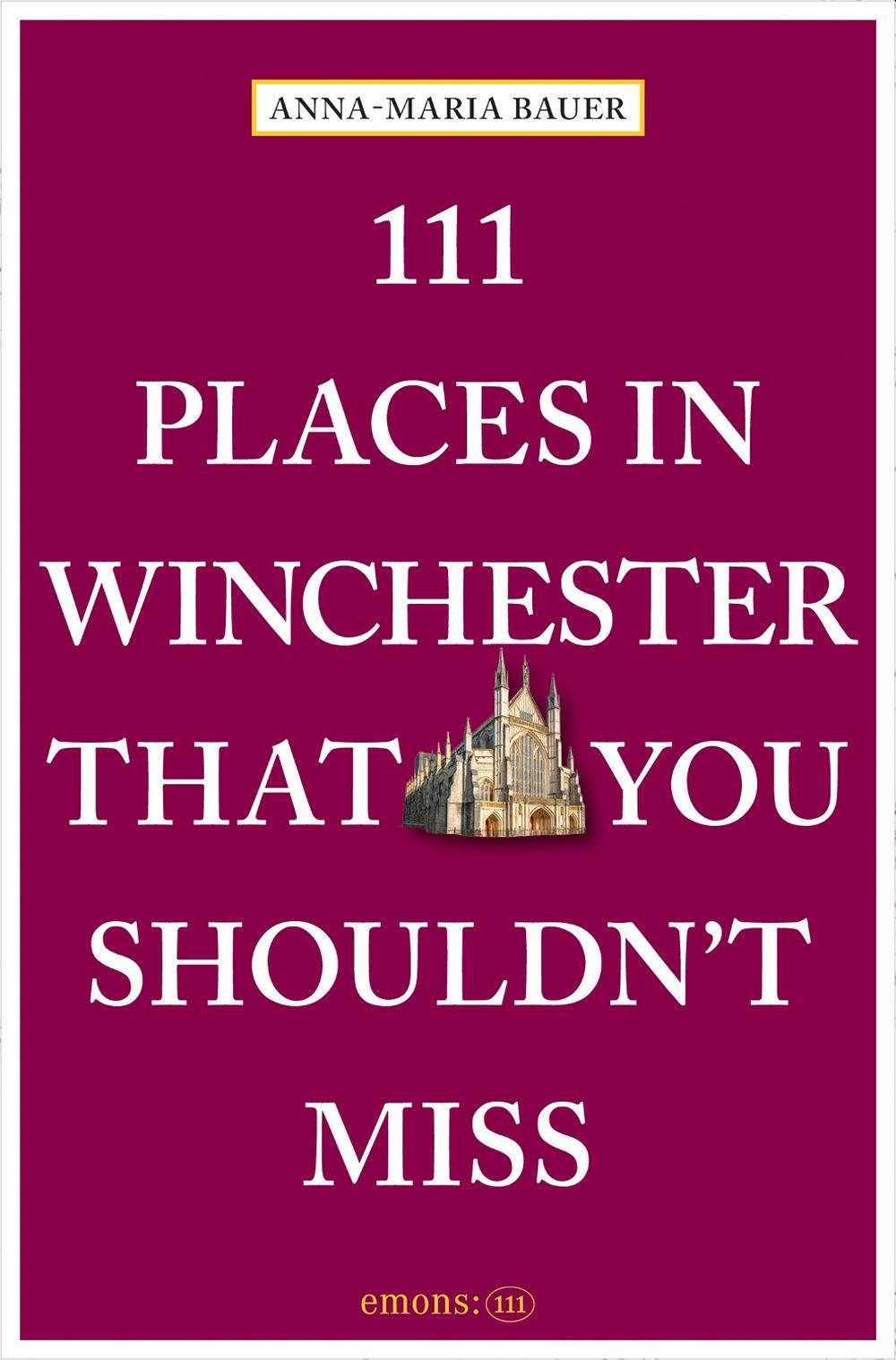 111 Places in Winchester That You Shouldn't Miss by Anna-Maria Bauer - ISBN: 9783740825621