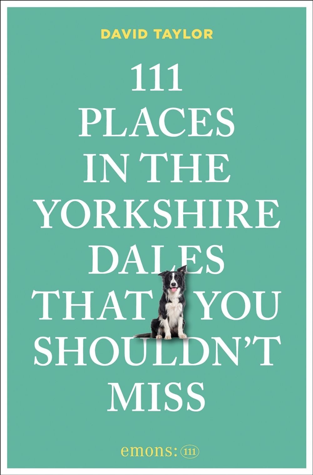 111 Places in the Yorkshire Dales That You Shouldn't Miss by David Taylor - ISBN: 9783740827922