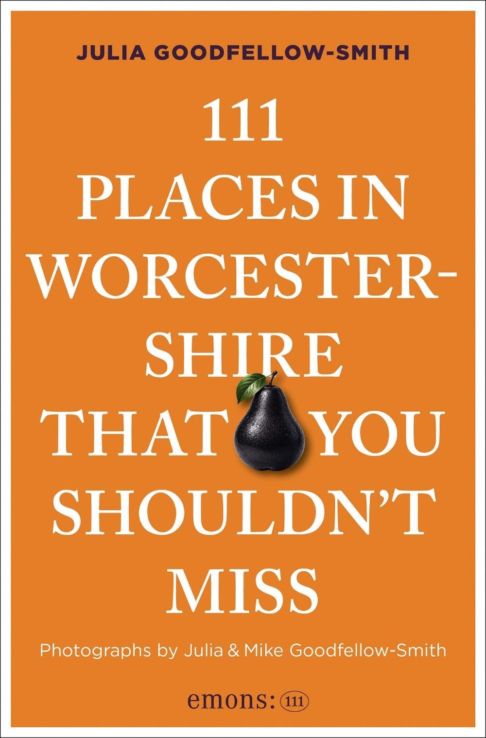111 Places in Worcestershire That You Shouldn't Miss by Julia Goodfellow-Smith - ISBN: 9783740828424