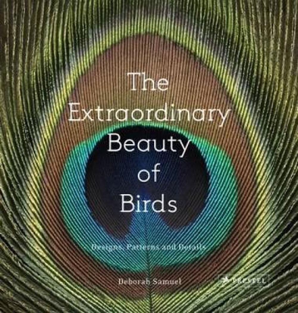 The Extraordinary Beauty of Birds: Designs, Patterns and Details by Deborah Samuel - ISBN: 9783791382036